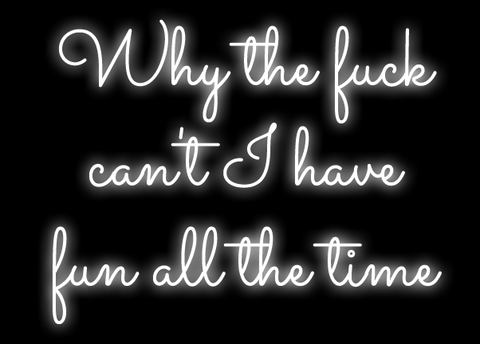 Why the fuck can't I have fun all the time Handmade Art Neon Sign 