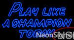 Custom Play Like A Champion Today Neon Sign  