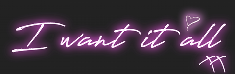 I Want it All Handmade Art Neon Signs 