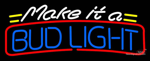 Make It A Bud Light Neon Sign 